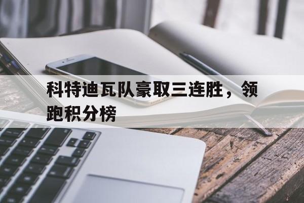 科特迪瓦队豪取三连胜,领跑积分榜的简单介绍