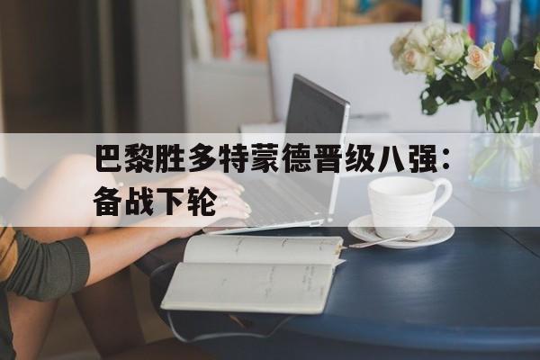 巴黎胜多特蒙德晋级八强：备战下轮